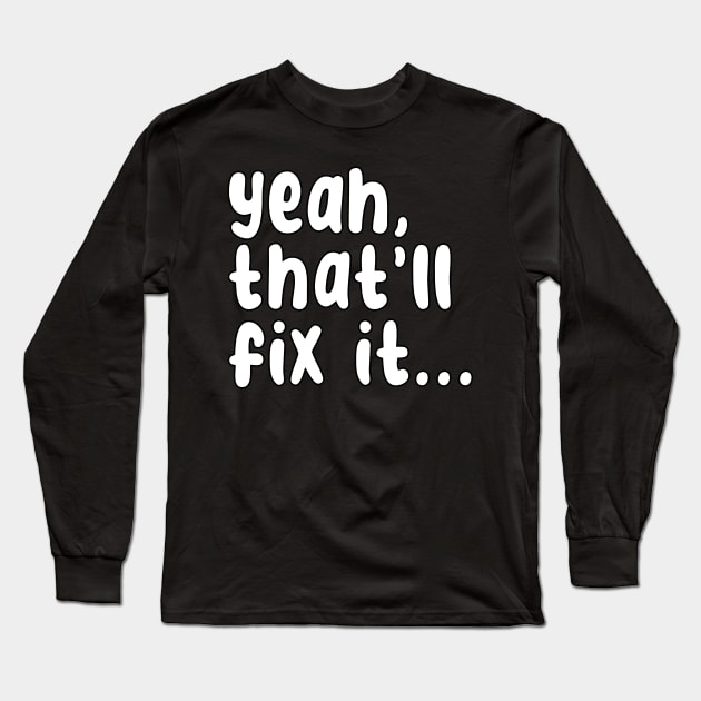 yeah, that'll fix it Long Sleeve T-Shirt by Husky's Art Emporium